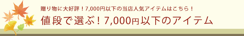 贈りものに大好評!7,000円以下の当店人気アイテムはこちら!値段で選ぶ!7,000円(税込)以下のアイテム