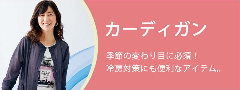 「カーディガン」季節の変わり目に必須!冷房対策にも便利なアイテム。